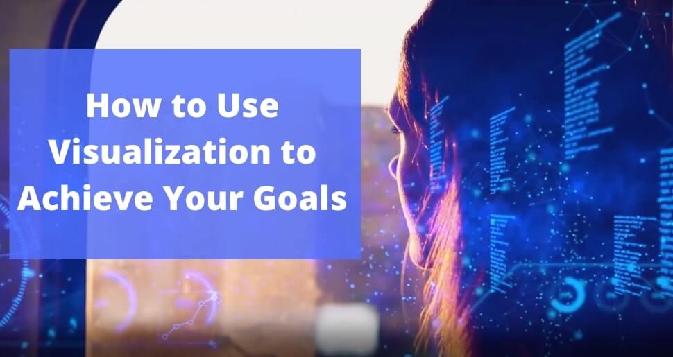 How To Use Visualization To Achieve Your Goals